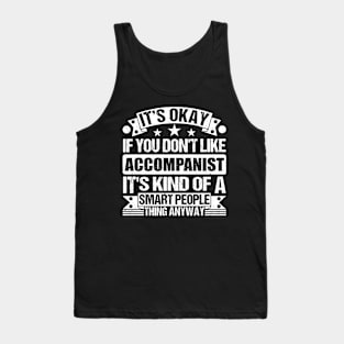 It's Okay If You Don't Like Accompanist It's Kind Of A Smart People Thing Anyway Accompanist Lover Tank Top